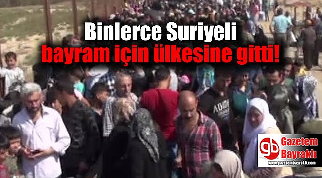 Binlerce Suriyeli bayram için ülkesine gitti