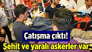 Çatışma çıktı! Şehit ve yaralı askerler var