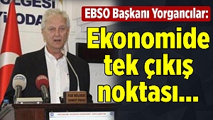 EBSO Başkanı Yorgancılar: Ekonomide tek çıkış noktası...