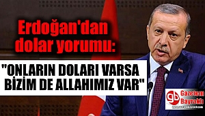 Erdoğan: Onların doları varsa bizim de Allah'ımız var