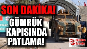 Gümrük Kapısı'nda patlama