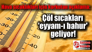 Hava sıcaklıkları için korkutan açıklama: Çöl sıcakları 'eyyam-ı bahur' geliyor