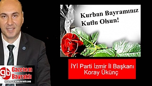 İYİ Parti İzmir İl Başkanı Koray Ükünç'ten Kurban Bayramı mesajı
