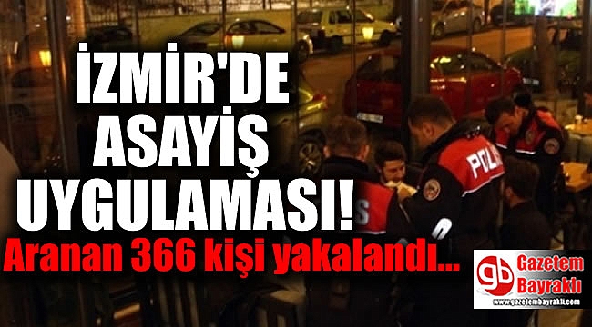 İzmir'de asayiş uygulaması : Aranan 366 kişi yakalandı