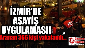 İzmir'de asayiş uygulaması : Aranan 366 kişi yakalandı