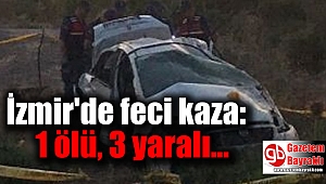 İzmir'de feci kaza: 1 ölü, 3 yaralı