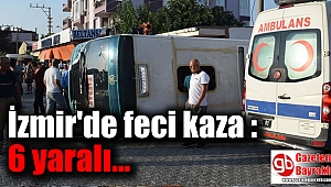İzmir'de feci kaza : 6 yaralı