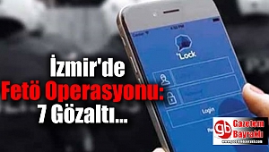 İzmir'de Fetö Operasyonu: 7 Gözaltı