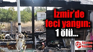 İzmir’de hobi bahçesi yandı: 1 ölü