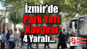 İzmir'de Park Yeri Kavgası: 4 Yaralı