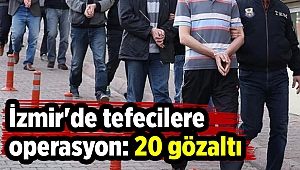 İzmir'de tefecilere operasyon: 20 gözaltı