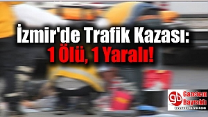 İzmir'de Trafik Kazası: 1 Ölü, 1 Yaralı