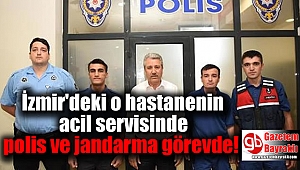 İzmir'deki o hastanenin acil servisinde polis ve jandarma görevde
