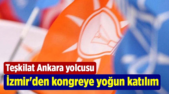 İzmir'den Büyük AK Parti kongresi'ne yoğun katılım