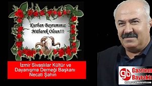 İzmir Sivaslılar Kültür ve Dayanışma Derneği Başkanı Necati Şahin'den Kurban Bayramı mesajı