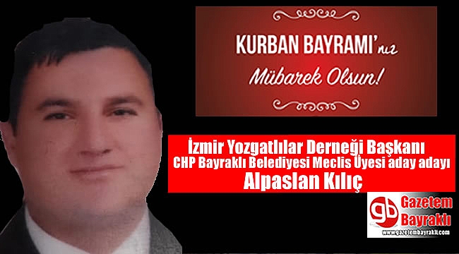 İzmir Yozgatlılar Derneği Başkanı ve CHP Bayraklı Belediyesi Meclis Üyesi aday adayı Alpaslan Kılıç'tan Kurban Bayramı mesajı