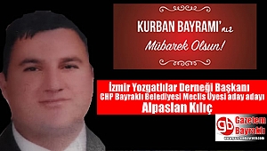 İzmir Yozgatlılar Derneği Başkanı ve CHP Bayraklı Belediyesi Meclis Üyesi aday adayı Alpaslan Kılıç'tan Kurban Bayramı mesajı