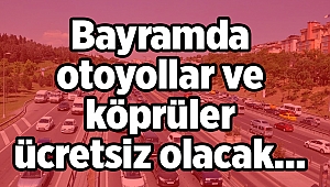 Kurban Bayramı'ndan otoyollar ve köprüler ücretsiz olacak...