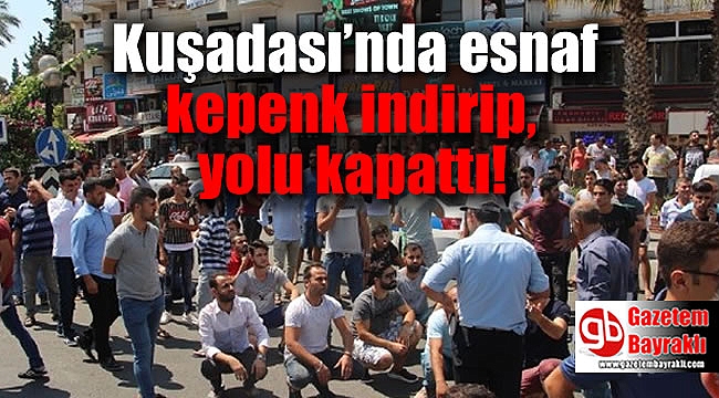 Kuşadası’nda esnaf kepenk indirip, yolu kapattı