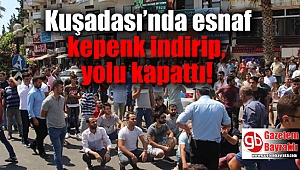 Kuşadası’nda esnaf kepenk indirip, yolu kapattı