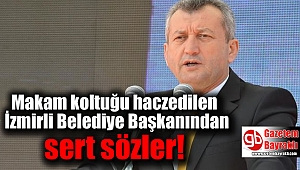 Makam koltuğu haczedilen İzmirli Belediye Başkanından sert sözler