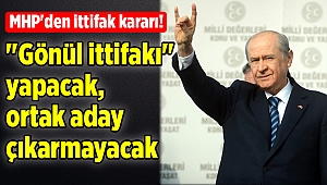 MHP'den ittifak kararı!