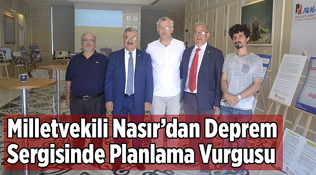 Milletvekili Nasır’dan Deprem Sergisinde Planlama Vurgusu