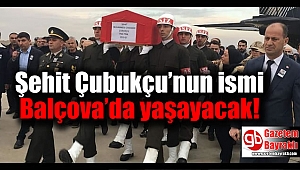 Şehit Çubukçu’nun ismi Balçova’da yaşayacak