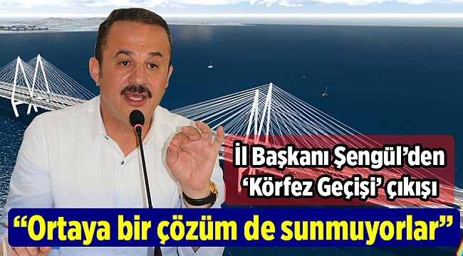 Şengül’den ‘Körfez Geçişi’ çıkışı