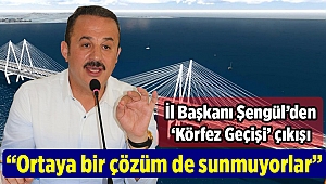 Şengül’den ‘Körfez Geçişi’ çıkışı