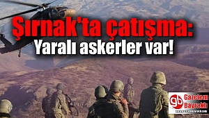 Şırnak'ta çatışma: Yaralı askerler var