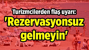 Turizmcilerden flaş uyarı: 'Rezervasyonsuz gelmeyin'