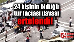 24 kişinin öldüğü tur faciası davası ertelendi
