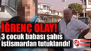 3 çocuk babası şahıs istismardan tutuklandı
