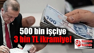 500 bin işçiye 3 bin TL ikramiye
