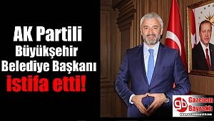 AK Partili Büyükşehir Belediye Başkanı istifa etti