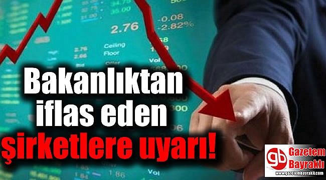 Bakanlıktan iflas eden şirketlere uyarı