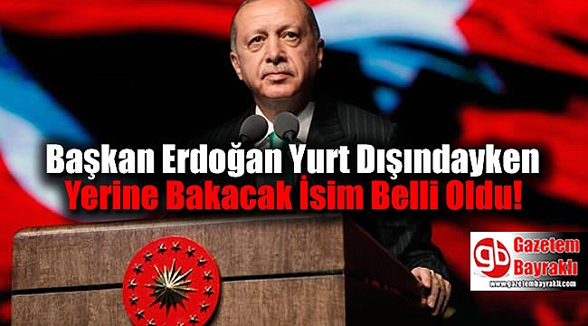 Başkan Erdoğan Yurt Dışındayken Cumhurbaşkanlığına Vekalet Edecek İsim Belli Oldu