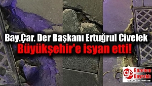 Bay.Çar. Der Başkanı Ertuğrul Civelek Büyükşehir'e isyan etti