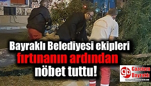 Bayraklı Belediyesi ekipleri fırtınanın ardından nöbet tuttu