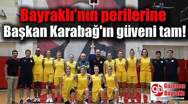 Bayraklı'nın perilerine Başkan Karabağ'ın güveni tam