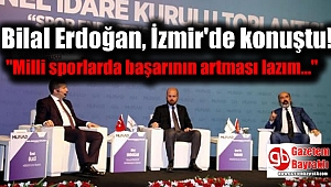 Bilal Erdoğan, İzmir'de konuştu: ''Milli sporlarda başarının artması lazım''