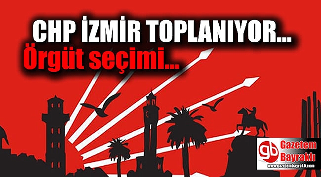 CHP İzmir'de örgüt, seçim gündemiyle toplanıyor