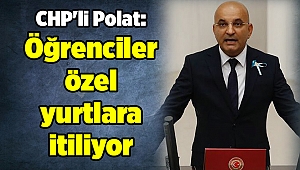 CHP'li Polat: Öğrenciler özel yurtlara itiliyor