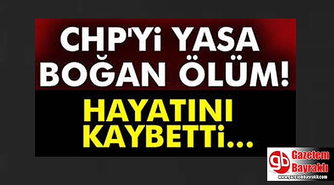 CHP'li vekil hayatını kaybetti