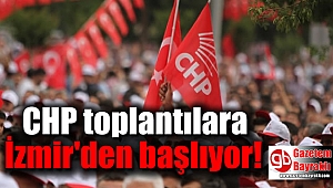 CHP toplantılara İzmir'den başlıyor