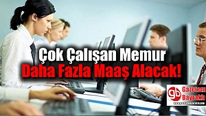 Çok Çalışan Memur Daha Fazla Maaş Alacak