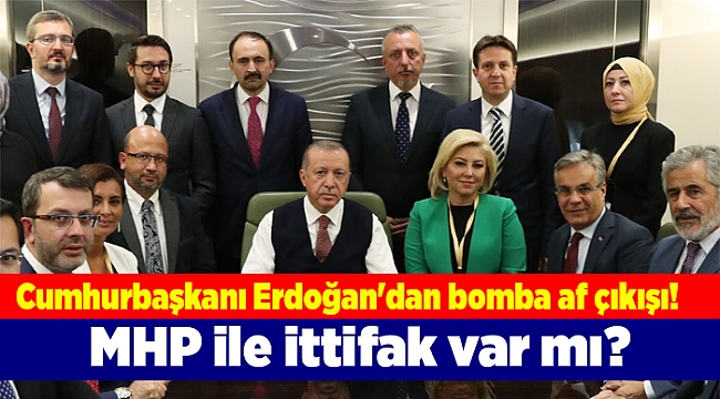 Cumhurbaşkanı Erdoğan'dan bomba af çıkışı! MHP ile ittifak var mı?