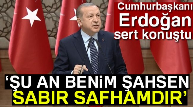 Cumhurbaşkanı Erdoğan'dan sert sözler: Şu an benim şahsen sabır safhamdır