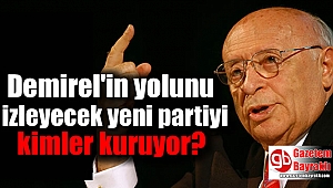 Demirel'in yolunu izleyecek yeni partiyi kimler kuruyor